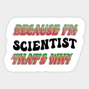 BECAUSE I'M SCIENTIST : THATS WHY Sticker
